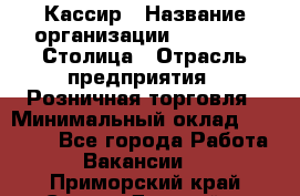 Кассир › Название организации ­ Outstaff Столица › Отрасль предприятия ­ Розничная торговля › Минимальный оклад ­ 36 000 - Все города Работа » Вакансии   . Приморский край,Спасск-Дальний г.